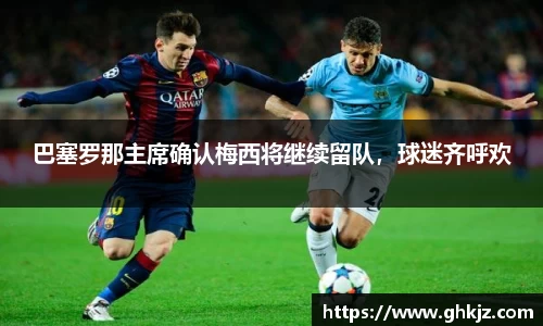 巴塞罗那主席确认梅西将继续留队，球迷齐呼欢